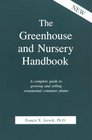 The Greenhouse and Nursery Handbook A Complete Guide to Growing and Selling Ornamental Container Plants