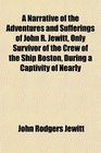 A Narrative of the Adventures and Sufferings of John R Jewitt Only Survivor of the Crew of the Ship Boston During a Captivity of Nearly