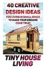 Tiny House Living 40 Creative Design Ideas For Living In Small Space To Make Your Dreams Come True