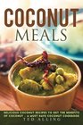 Coconut Meals Delicious Coconut Recipes to Get the Benefits of Coconut  A Must Have Coconut Cookbook