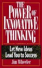 The Power of Innovative Thinking Let New Ideas Lead to Your Success