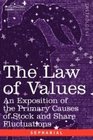 THE LAW OF VALUES An Exposition of the Primary Causes of Stock and Share Fluctuations