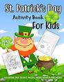 St Patrick's Day Activity Book for Kids Ages 48 A Fun Kid Workbook Game For Learning Leprechaun Coloring Dot to Dot Mazes Word Search and More