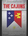 The Cajuns: The History of the French-Speaking Ethnic Group in Canada and Louisiana