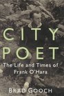 City Poet  The Life and Times of Frank O'Hara