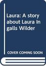 Laura: A story about Laura Ingalls Wilder