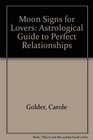 Moon Signs for Lovers Astrological Guide to Perfect Relationships