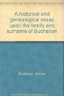 A historical and genealogical essay upon the family and surname of Buchanan
