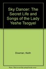 Sky Dancer The Secret Life and Songs of the Lady Yeshe Tsogyel