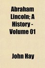 Abraham Lincoln A History  Volume 01