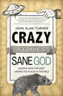 Crazy Stories Sane God Lessons from the Most Unexpected Places in the Bible