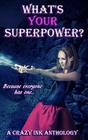 What's Your Superpower A Crazy Ink Anthology