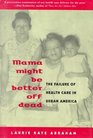 Mama Might Be Better Off Dead  The Failure of Health Care in Urban America