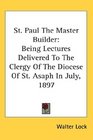 St Paul The Master Builder Being Lectures Delivered To The Clergy Of The Diocese Of St Asaph In July 1897