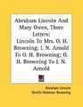 Abraham Lincoln And Mary Owen Three Letters Lincoln To Mrs O H Browning I N Arnold To O H Browning O H Browning To I N Arnold