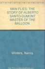 Man Flies the story of Alberto SantosDumont Master of the Balloon/Conqueror of the Air