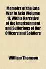 Memoirs of the Late War in Asia  With a Narrative of the Imprisonment and Sufferings of Our Officers and Soldiers