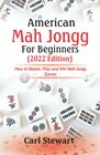 American Mah Jongg Game For Beginners (2022 Edition): How to Master, Play and Win American Mah Jongg Games