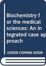 Biochemistry for the medical sciences An integrated case approach