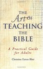 The Art of Teaching the Bible A Practical Guide for Adults