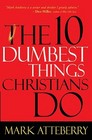 The 10 Dumbest Things Christians Do