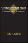 George Herbert Mead A Unifying Theory for Sociology