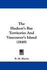 The Hudson's Bay Territories And Vancouver's Island