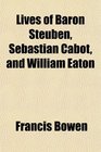 Lives of Baron Steuben Sebastian Cabot and William Eaton