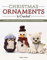 Christmas Ornaments to Crochet 40 Festive Designs for a Handmade Holiday