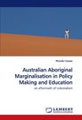 Australian Aboriginal Marginalisation in Policy  Making and Education an aftermath of colonialism