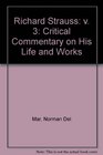 Richard Strauss v 3 Critical Commentary on His Life and Works