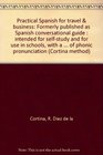 Practical Spanish for travel  business Formerly published as Spanish conversational guide  intended for selfstudy and for use in schools with a simplified  of phonic pronunciation