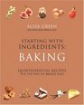 Starting with Ingredients Baking Quintessential Recipes for the Way We Really Bake