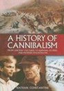 A History of Cannibalism From Ancient Cultures to Survival Stories And Modern Psychopaths