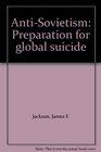 AntiSovietism Preparation for global suicide