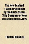 The New Zealand Tourist Published by the Union Steam Ship Company of New Zealand  1879