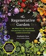 The Regenerative Garden 80 Practical Projects for Creating a Selfsustaining Garden Ecosystem