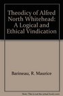 The Theodicy of Alfred North Whitehead A Logical and Ethical Vindication