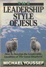 The Leadership Style of Jesus How to Develop the Leadership Qualities of the Good Shepherd