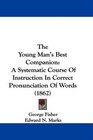 The Young Man's Best Companion A Systematic Course Of Instruction In Correct Pronunciation Of Words