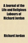 A Journal of the Life and Religious Labours of Richard Jordan