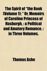The Spirit of the Book   Or Memoirs of Caroline Princess of Hasburgh a Political and Amatory Romance  in Three Volumes