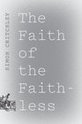 The Faith Of The Faithless Experiments In Political Theology