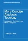 More Concise Algebraic Topology Localization Completion and Model Categories