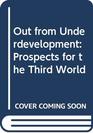 Out from Underdevelopment Prospects for the Third World