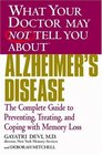 What Your Doctor May Not Tell You About  Alzheimer's Disease  The Complete Guide to Preventing Treating and Coping with Memory Loss