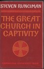 The Great Church in Captivity  A Study of the Patriarchate of Constantinople from the Eve of the Turkish Conquest to the Greek War of Independence