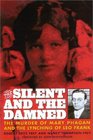 The Silent and the Damned  The Murder of Mary Phagan and the Lynching of Leo Frank