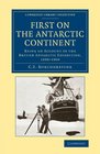 First on the Antarctic Continent: Being an Account of the British Antarctic Expedition, 1898-1900 (Cambridge Library Collection - Polar Exploration)