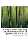 A history of Amherst college during the administrations of its first five presidents from 1821 to 1